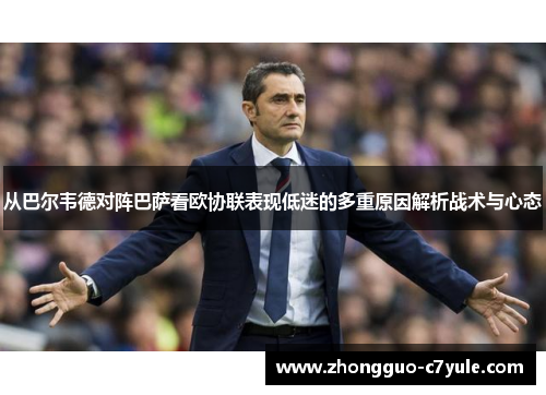 从巴尔韦德对阵巴萨看欧协联表现低迷的多重原因解析战术与心态