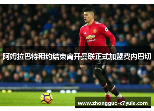 阿姆拉巴特租约结束离开曼联正式加盟费内巴切