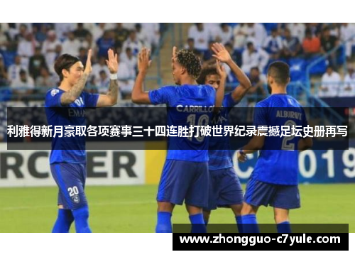 利雅得新月豪取各项赛事三十四连胜打破世界纪录震撼足坛史册再写